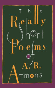 Title: The Really Short Poems of A. R. Ammons, Author: A. R. Ammons