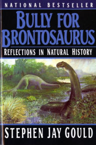 Title: Bully for Brontosaurus: Reflections in Natural History, Author: Stephen Jay Gould