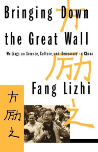 Title: Bringing Down the Great Wall: Writings on Science, Culture, and Democracy in China, Author: Lizhi Fang