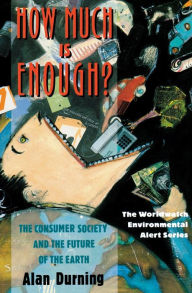 Title: How Much Is Enough?: The Consumer Society and the Future of the Earth / Edition 1, Author: Alan Durning