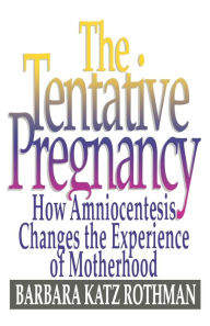 Title: The Tentative Pregnancy: How Amniocentesis Changes the Experience of Motherhood, Author: Barbara Katz Rothman