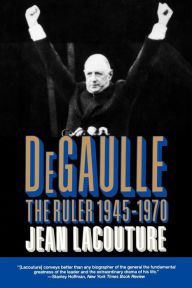 Title: De Gaulle: The Ruler 1945-1970, Author: Jean Lacouture
