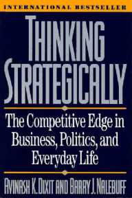 Title: Thinking Strategically: The Competitive Edge in Business, Politics and Everyday Life / Edition 4, Author: Avinash K. Dixit