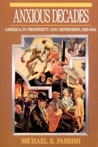 Title: Anxious Decades: America in Prosperity and Depression, 1920-1941, Author: Michael E. Parrish