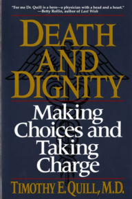 Title: Death and Dignity: Making Choices and Taking Charge, Author: Timothy E. Quill M.D.