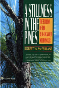 Title: A Stillness in the Pines: The Ecology of the Red Cockaded Woodpecker, Author: Robert W. McFarlane