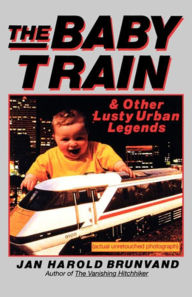 Title: The Baby Train and Other Lusty Urban Legends, Author: Jan Harold Brunvand