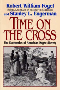 Title: Time on the Cross: The Economics of American Slavery, Author: Robert William Fogel