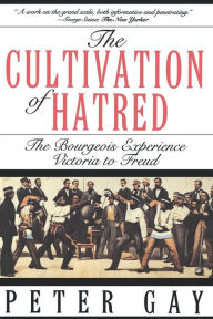 Title: The Cultivation of Hatred: The Bourgeois Experience: Victoria to Freud, Author: Peter Gay