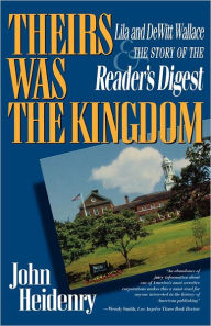 Title: Theirs Was the Kingdom: Lila and DeWitt Wallace and the Story of the Reader's Digest, Author: John Heidenry