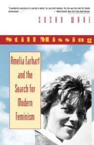 Title: Still Missing: Amelia Earhart and the Search for Modern Feminism, Author: Susan Ware