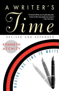 Title: A Writer's Time: Making the Time to Write, Author: Kenneth Atchity