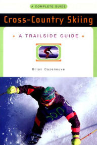 Title: Cross-Country Skiing: A Complete Guide: A Complete Guide, Author: Brian Cazeneuve