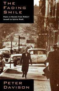 Title: The Fading Smile: Poets in Boston, 1995-1960, from Robert Frost to Robert Lowell to Sylvia Plath, Author: Peter Davison