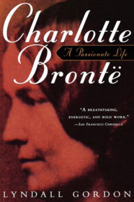 Title: Charlotte Bronte: A Passionate Life, Author: Lyndall Gordon