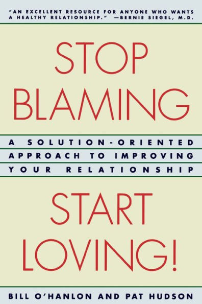 Stop Blaming, Start Loving!: A Solution-Oriented Approach to Improving Your Relationship