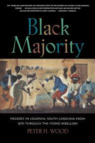 Title: Black Majority: Negroes in Colonial South Carolina from 1670 through the Stono Rebellion, Author: Peter H. Wood