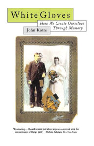 Title: White Gloves: How We Create Ourselves Through Memory, Author: John N. Kotre