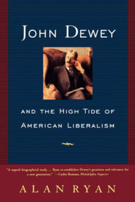 Title: John Dewey and the High Tide of American Liberalism, Author: Alan Ryan