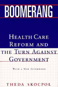 Title: Boomerang: Health Care Reform and the Turn against Government, Author: Theda Skocpol