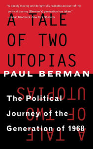 Title: A Tale of Two Utopias: The Political Journey of the Generation of 1968, Author: Paul Berman