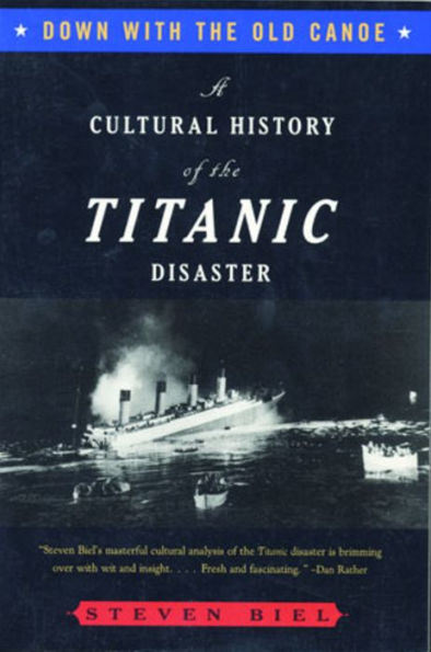 Down with the Old Canoe: A Cultural History of Titanic Disaster
