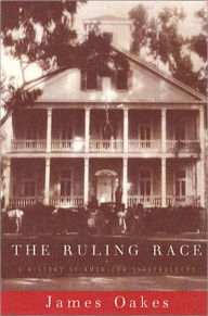 Title: The Ruling Race: A History of American Slaveholders / Edition 1, Author: James Oakes