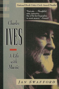 Title: Charles Ives: A Life with Music, Author: Jan Swafford