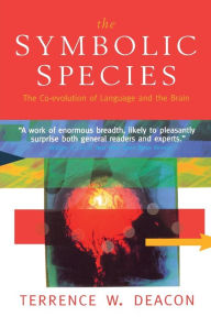 Title: The Symbolic Species: The Co-evolution of Language and the Brain, Author: Terrence W. Deacon