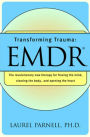 Transforming Trauma: Emdr: The Revolutionary New Therapy for Freeing the Mind, Clearing the Body, and Opening the Heart