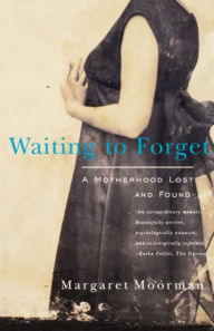 Title: Waiting to Forget: A Motherhood Lost and Found, Author: Margaret Moorman
