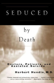 Title: Seduced by Death: Doctors, Patients, and Assisted Suicide, Author: Herbert Hendin M.D.