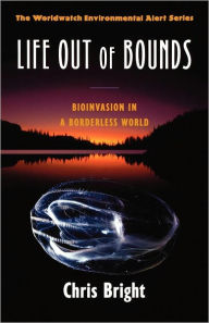 Title: Life Out of Bounds: Bioinvasion in a Borderless World / Edition 1, Author: Chris Bright