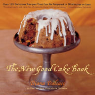 Title: The New Good Cake Book: Over 125 Delicious Recipes That Can Be Prepared in 30 Minutes or Less, Author: Diana Dalsass