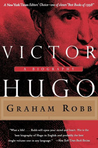 Title: Victor Hugo: A Biography, Author: Graham Robb