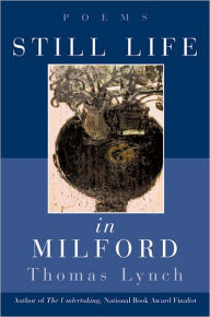 Title: Still Life in Milford: Poems, Author: Thomas Lynch
