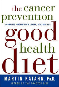 Title: The Cancer Prevention Good Health Diet: A Complete Program for a Longer, Healthier Life, Author: Martin Katahn Ph.D.