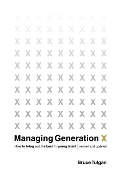 Managing Generation X: How to Bring Out the Best in Young Talent