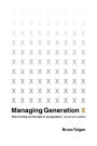 Managing Generation X: How to Bring Out the Best in Young Talent