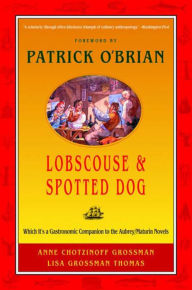 Title: Lobscouse and Spotted Dog: Which It's a Gastronomic Companion to the Aubrey/Maturin Novels, Author: Anne Chotzinoff Grossman