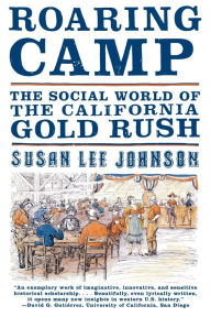 Title: Roaring Camp: The Social World of the California Gold Rush, Author: Susan Lee Johnson Ph.D.