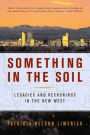 Something in the Soil: Legacies and Reckonings in the New West