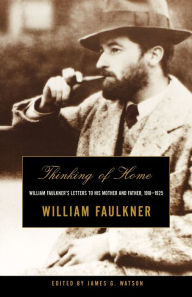 Title: Thinking of Home: William Faulkner's Letters to His Mother and Father, 1918-1925, Author: William Faulkner