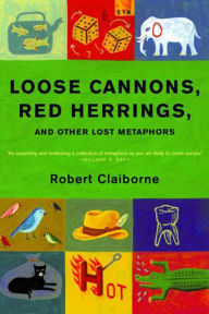 Title: Loose Cannons, Red Herrings, and Other Lost Metaphors, Author: Robert Claiborne