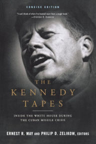 Title: The Kennedy Tapes: Inside the White House During the Cuban Missile Crisis, Author: Ernest May