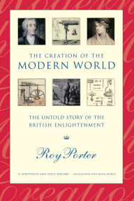 Title: The Creation of the Modern World: The Untold Story of the British Enlightenment, Author: Roy Porter