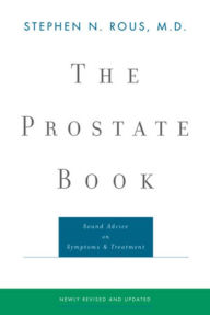 Title: The Prostate Book: Sound Advice on Symptoms and Treatment, Author: Stephen N. Rous M.D.