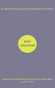 Title: Daily Afflictions: The Agony of Being Connected to Everything in the Universe, Author: Andrew Boyd