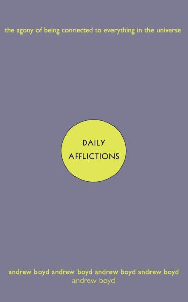 Daily Afflictions: The Agony of Being Connected to Everything in the Universe