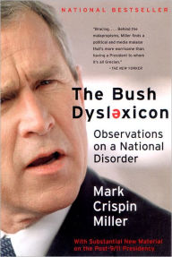 Title: The Bush Dyslexicon: Observations on a National Disorder, Author: Mark Crispin Miller Ph.D.